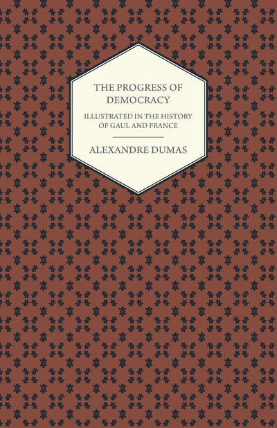 The Progress Of Democracy - Illustrated In The History Of Gaul And France