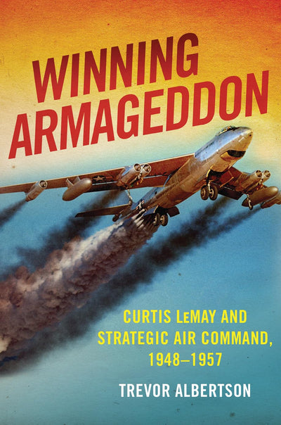 Winning Armageddon: Curtis LeMay and Strategic Air Command 1948-1957 (History of Military Aviation)
