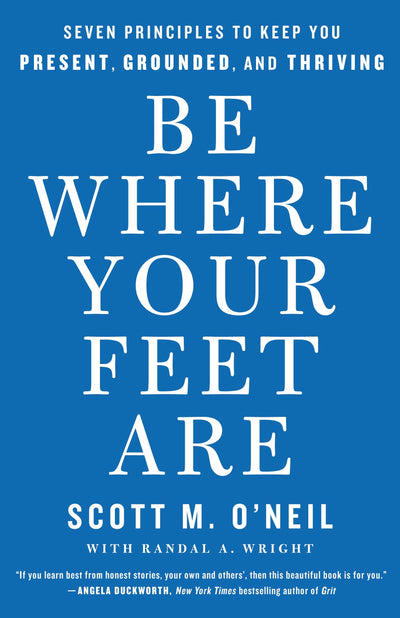 Be Where Your Feet Are: Seven Principles to Keep You Present