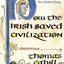 How the Irish Saved Civilization: The Untold Story of Ireland's Heroic Role from the Fall of Rome to the Rise of Medieval Europe