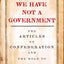 We Have Not a Government: The Articles of Confederation and the Road to the Constitution