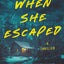 When She Escaped: A thriller