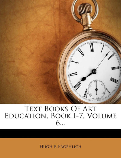Text Books of Art Education, Book I-7, Volume 6...