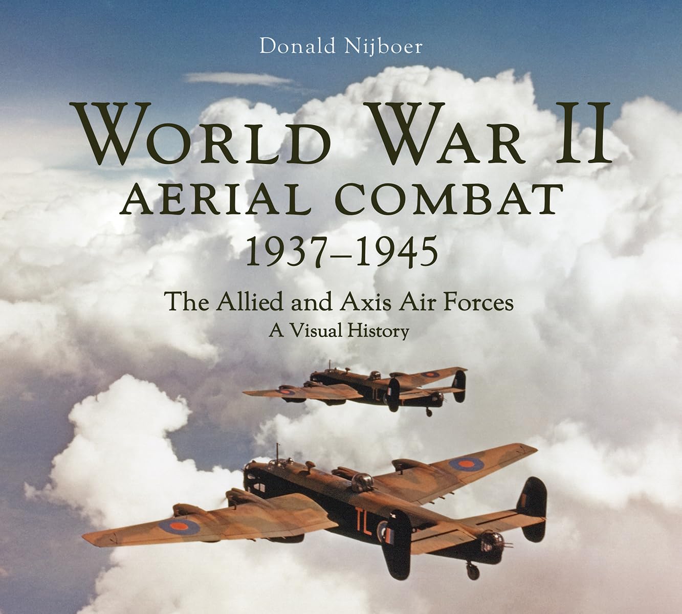 World War II Aerial Combat 1937 - 1945: The Allied and Axis Air Forces A Visual History