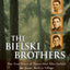 The Bielski Brothers: The True Story of Three Men Who Defied the Nazis, Built a Village in the Forest, and Saved 1,200 Jews