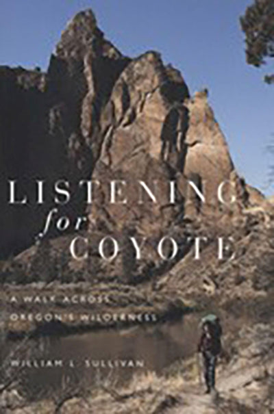 Listening for Coyote: A Walk Across Oregon's Wilderness
