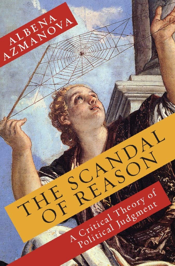 The Scandal of Reason: A Critical Theory of Political Judgment (New Directions in Critical Theory, 47)