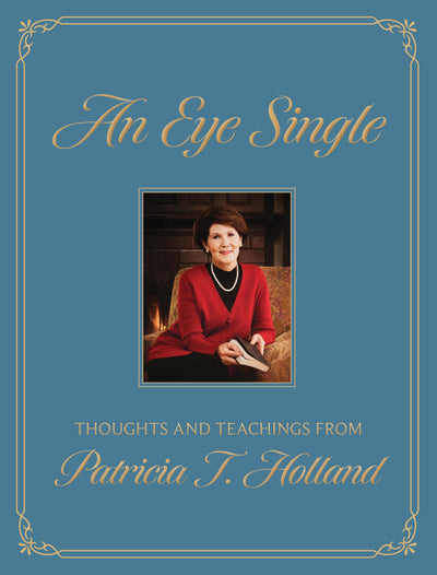 An Eye Single: Thoughts and Teachings from Patricia T. Holland