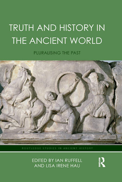 Truth and History in the Ancient World: Pluralising the Past (Routledge Studies in Ancient History)