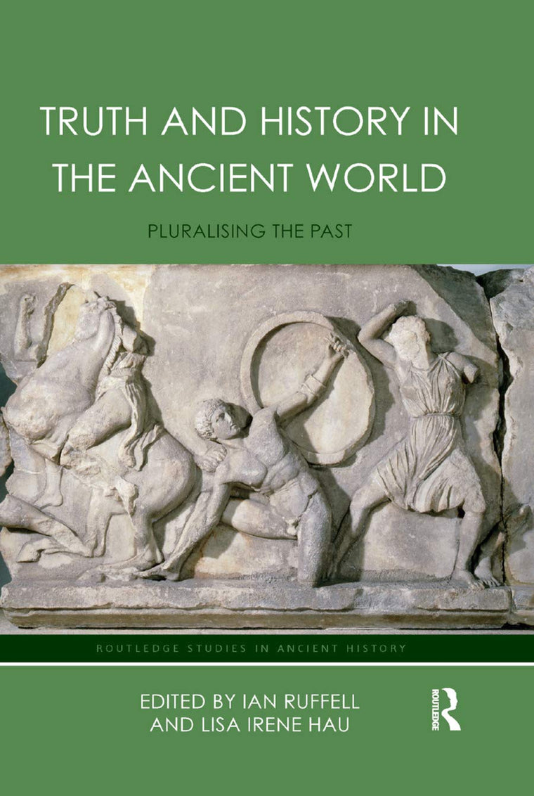 Truth and History in the Ancient World: Pluralising the Past (Routledge Studies in Ancient History)