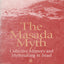 Masada Myth: Collective Memory and Mythmaking in Israel