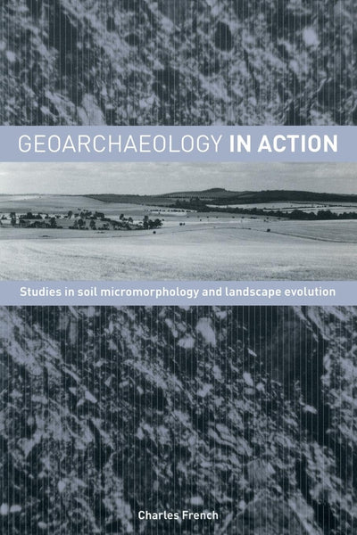 Geoarchaeology in Action: Studies in Soil Micromorphology and Landscape Evolution