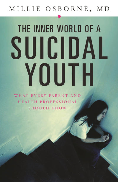 The Inner World of a Suicidal Youth: What Every Parent and Health Professional Should Know