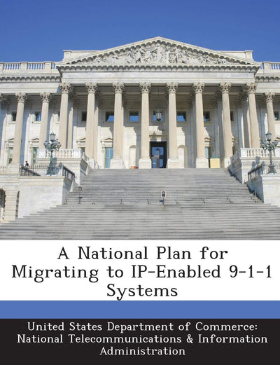 A National Plan for Migrating to Ip-Enabled 9-1-1 Systems