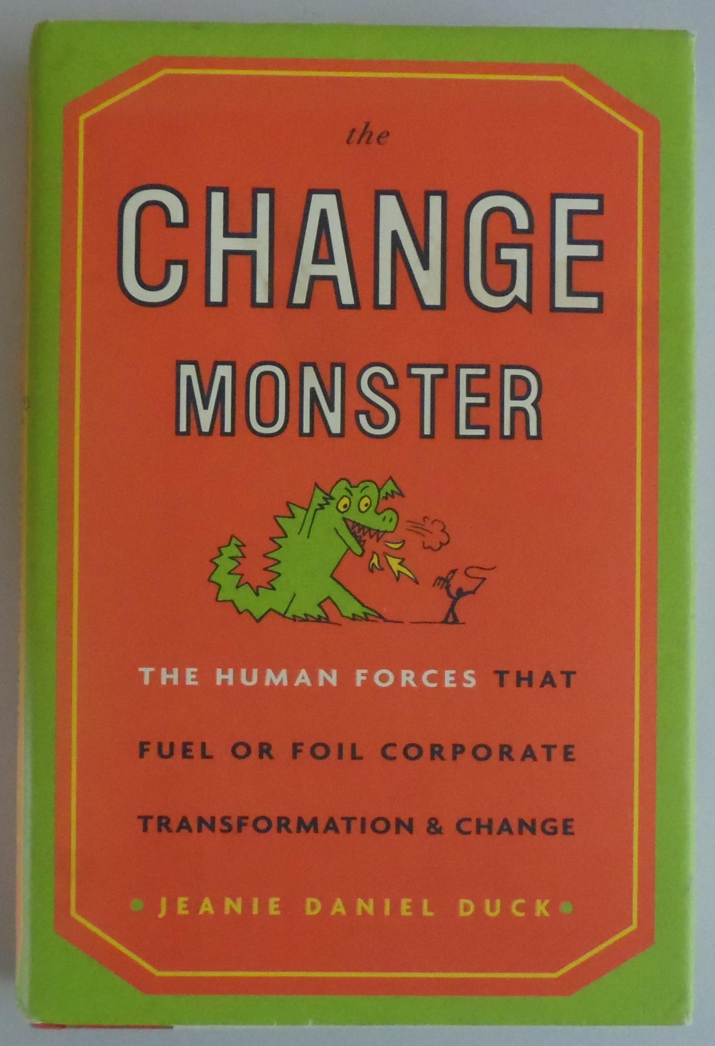 The Change Monster: The Human Forces That Fuel or Foil Corporate Transformation and Change