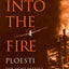 Into the Fire: Ploesti, the Most Fateful Mission of World War II
