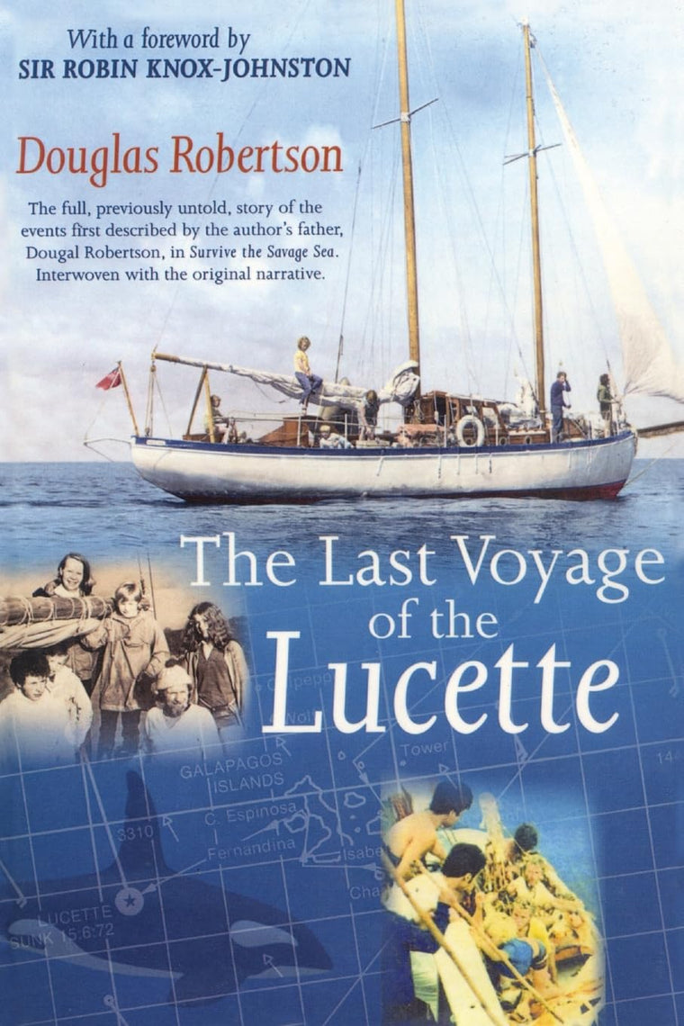 Last Voyage of the Lucette: The Full, Previously Untold, Story of the Events First Described by the Author's Father, Dougal Robertson, in Survive the ... Sea. Interwoven with the original narrative.