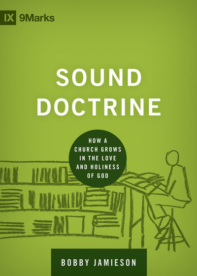 Sound Doctrine: How a Church Grows in the Love and Holiness of God (Building Healthy Churches)
