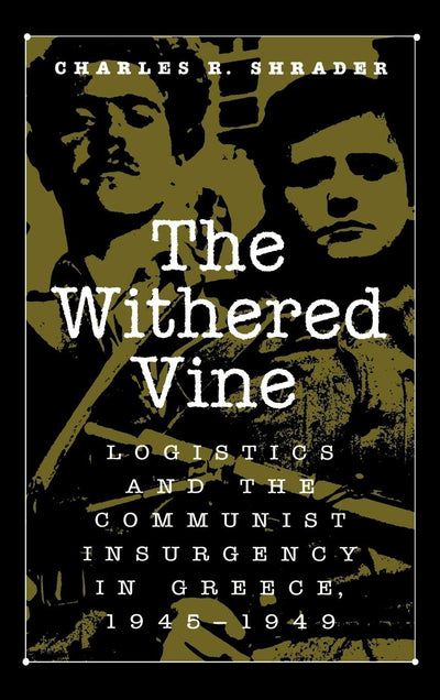 The Withered Vine: Logistics and the Communist Insurgency in Greece, 1945-1949