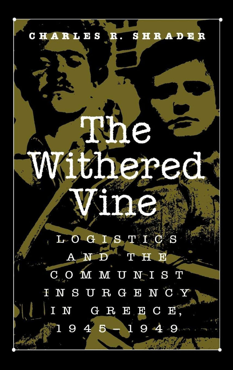 The Withered Vine: Logistics and the Communist Insurgency in Greece, 1945-1949