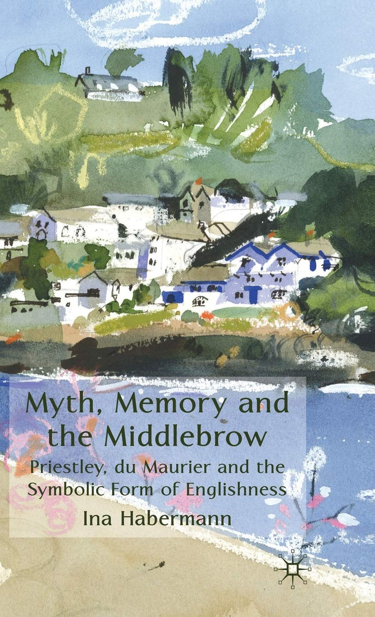 Myth, Memory and the Middlebrow: Priestley, du Maurier and the Symbolic Form of Englishness