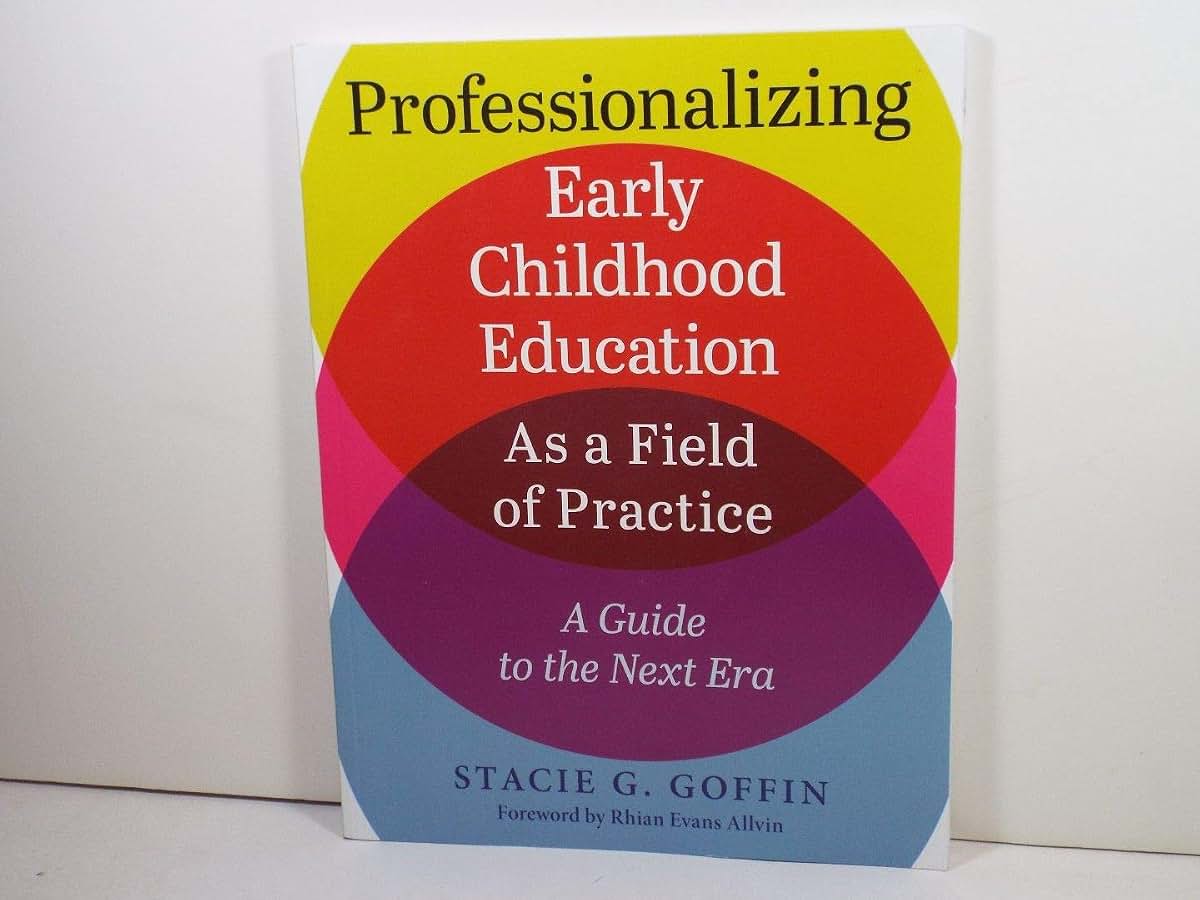 Professionalizing Early Childhood Education as a Field of Practice: A Guide to the Next Era