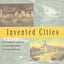 Invented Cities: The Creation of Landscape in Nineteenth-Century New York and Boston