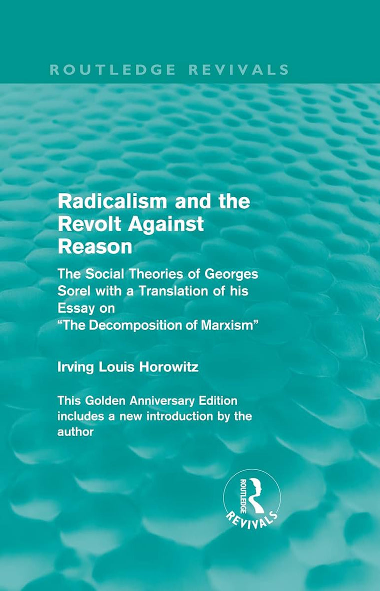 Radicalism and the Revolt Against Reason (Routledge Revivals): The Social Theories of Georges Sorel with a Translation of his Essay on the Decomposition of Marxism
