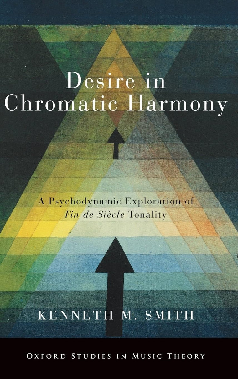 Desire in Chromatic Harmony: A Psychodynamic Exploration of Fin de Sicle Tonality (Oxford Studies in Music Theory)