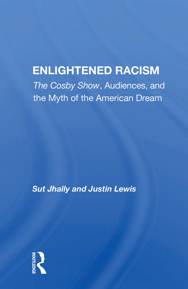 Enlightened Racism: The Cosby Show, Audiences, And The Myth Of The American Dream (Cultural Studies)