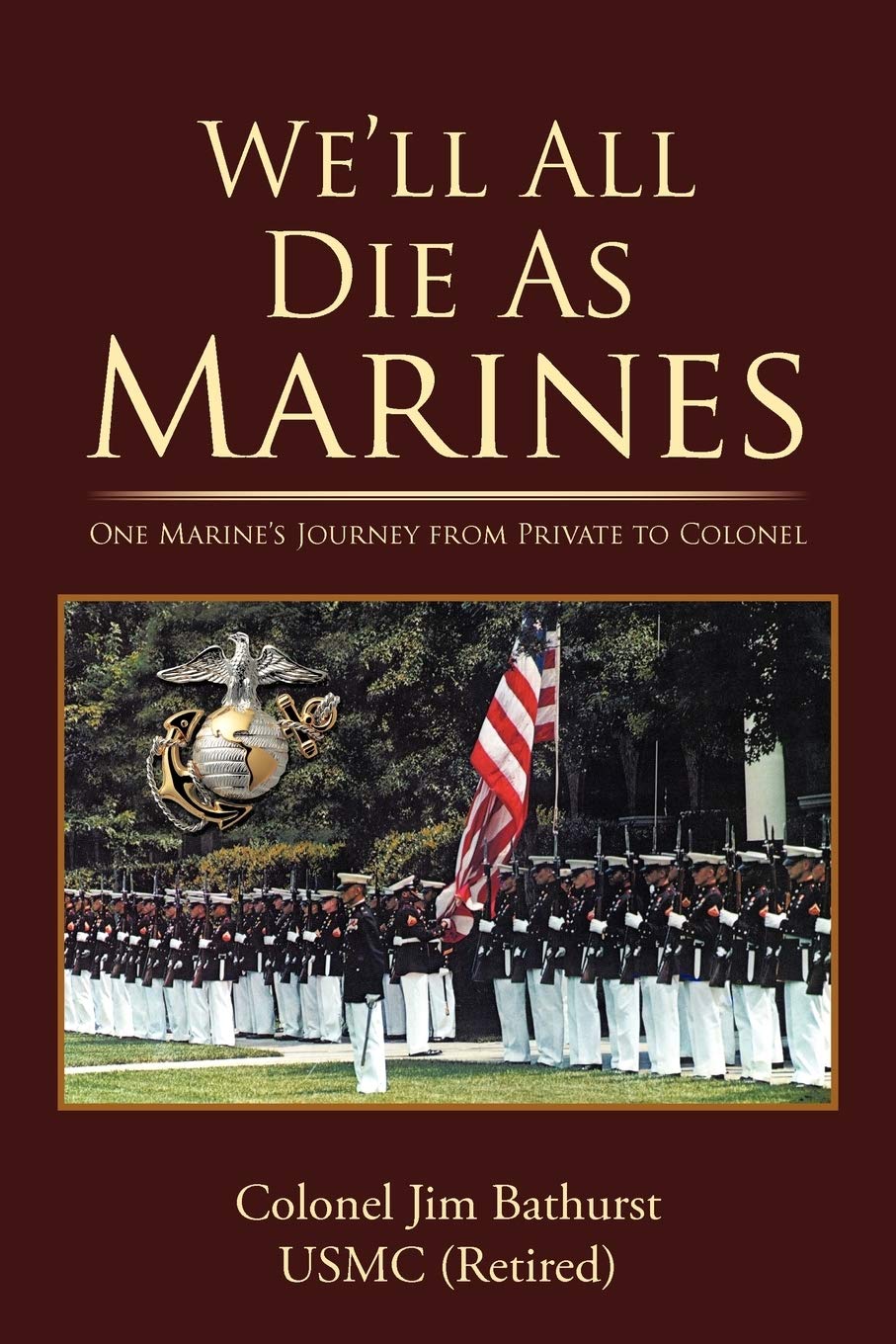 We'll All Die As Marines: One Marine's Journey from Private to Colonel