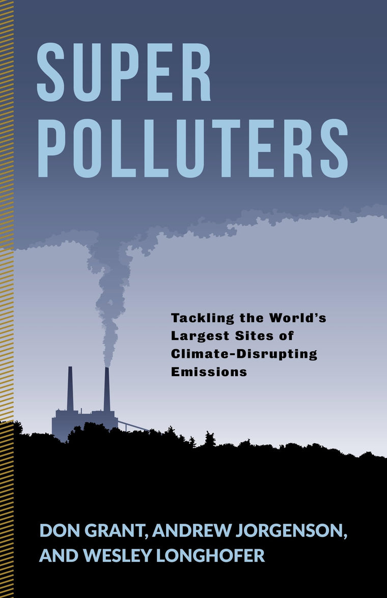 Super Polluters: Tackling the Worlds Largest Sites of Climate-Disrupting Emissions (Society and the Environment)
