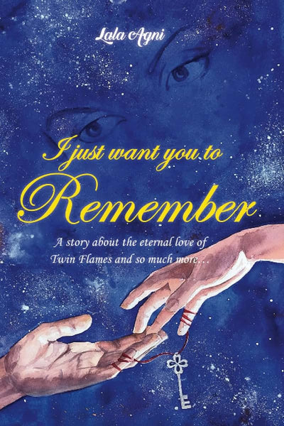 I JUST WANT YOU TO REMEMBER: A story about the eternal love of Twin Flames and much more