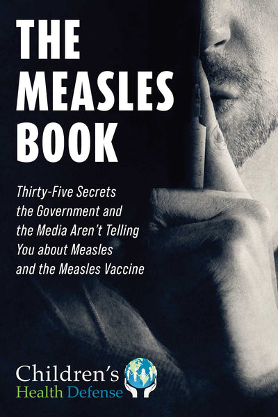 The Measles Book: Thirty-Five Secrets the Government and the Media Arent Telling You about Measles and the Measles Vaccine (Children? Health Defense)