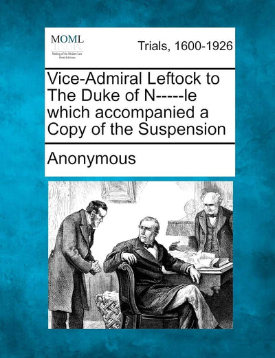 Vice-Admiral Leftock to the Duke of N-----Le Which Accompanied a Copy of the Suspension