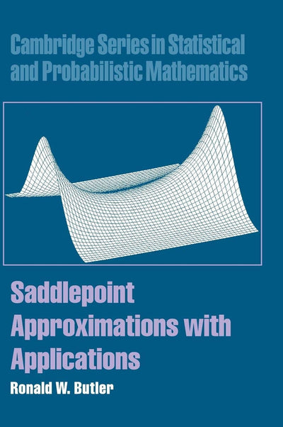 Saddlepoint Approximations with Applications (Cambridge Series in Statistical and Probabilistic Mathematics, Series Number 22)