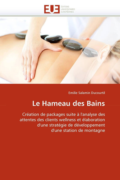 Le Hameau des Bains: Création de packages suite  l'analyse des attentes des clients wellness et élaboration d'une stratégie de développement d'une ... montagne (Omn.Univ.Europ.) (French Edition)
