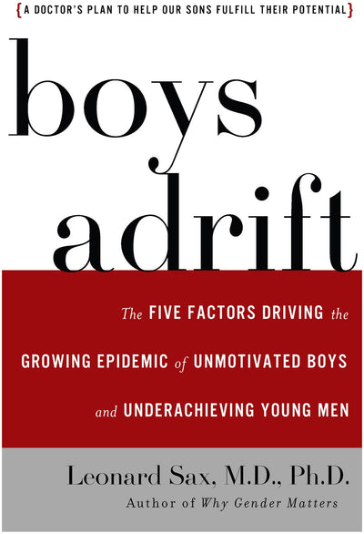 Boys Adrift: The Five Factors Driving the Growing Epidemic of Unmotivated Boys and Underachieving Young Men