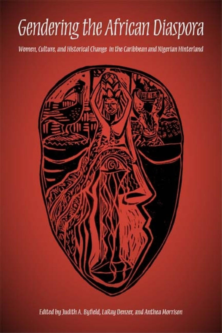 Gendering the African Diaspora: Women, Culture, and Historical Change in the Caribbean and Nigerian Hinterland (Blacks in the Diaspora)