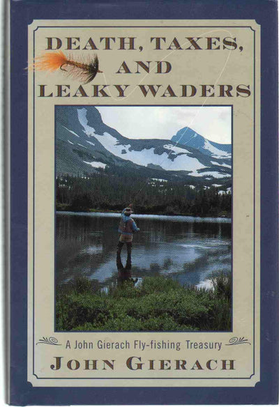 Death Taxes And Leaky Waders: A John Gierach Fly Fishing Treasury