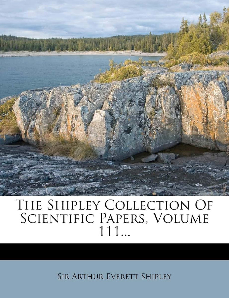 The Shipley Collection Of Scientific Papers, Volume 111...