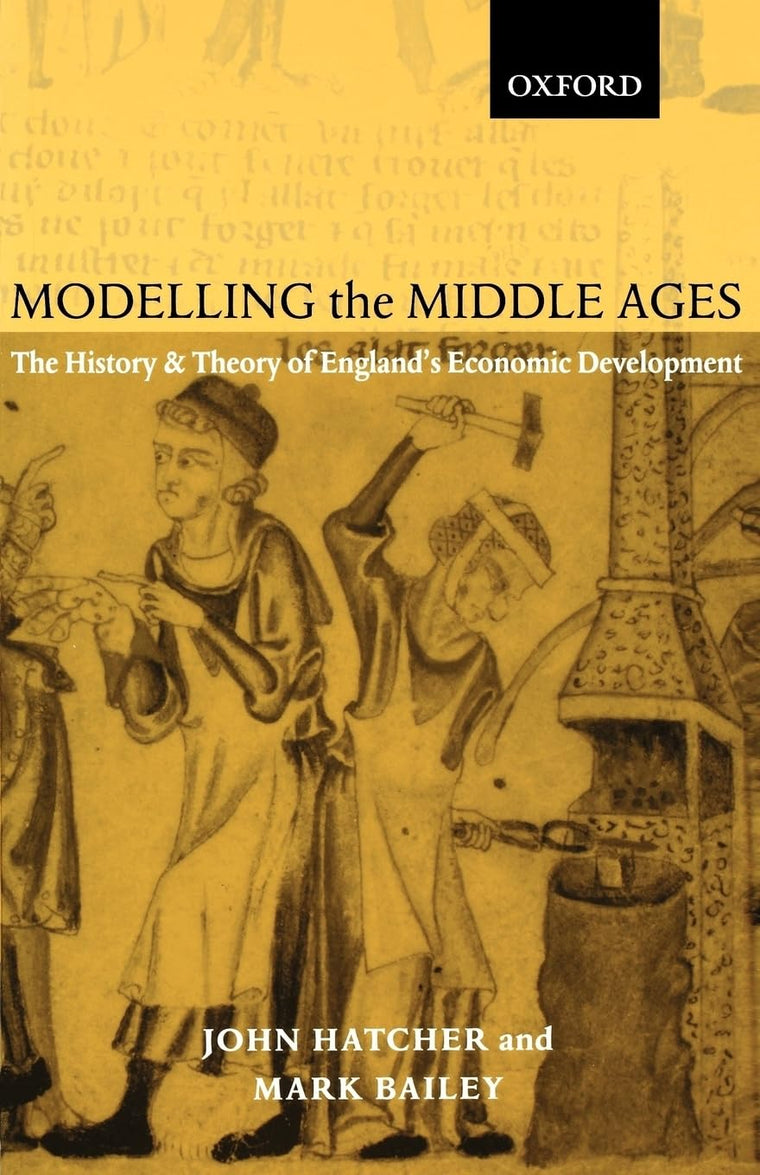 Modelling the Middle Ages: The History and Theory of England's Economic Development (Oxford Ethics Series)