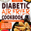 Diabetic Air Fryer Cookbook: Delicious, Simple, Healthy Recipes for Beginners. Tackle Type 1 & 2 Diabetes Efficiently. Suitable for Prediabetics and ... Meal Plan (Diabetic Cookbook Collection)