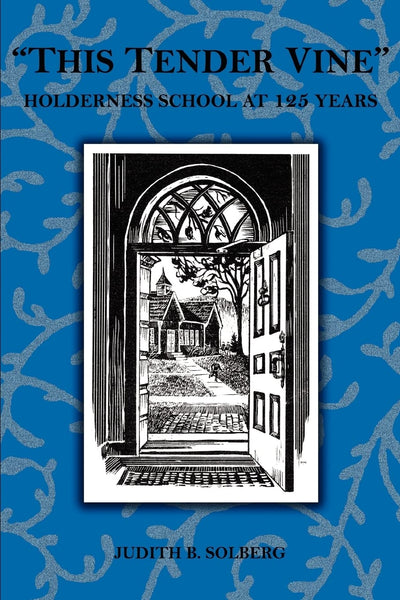 THIS TENDER VINE: HOLDERNESS SCHOOL AT 125 YEARS