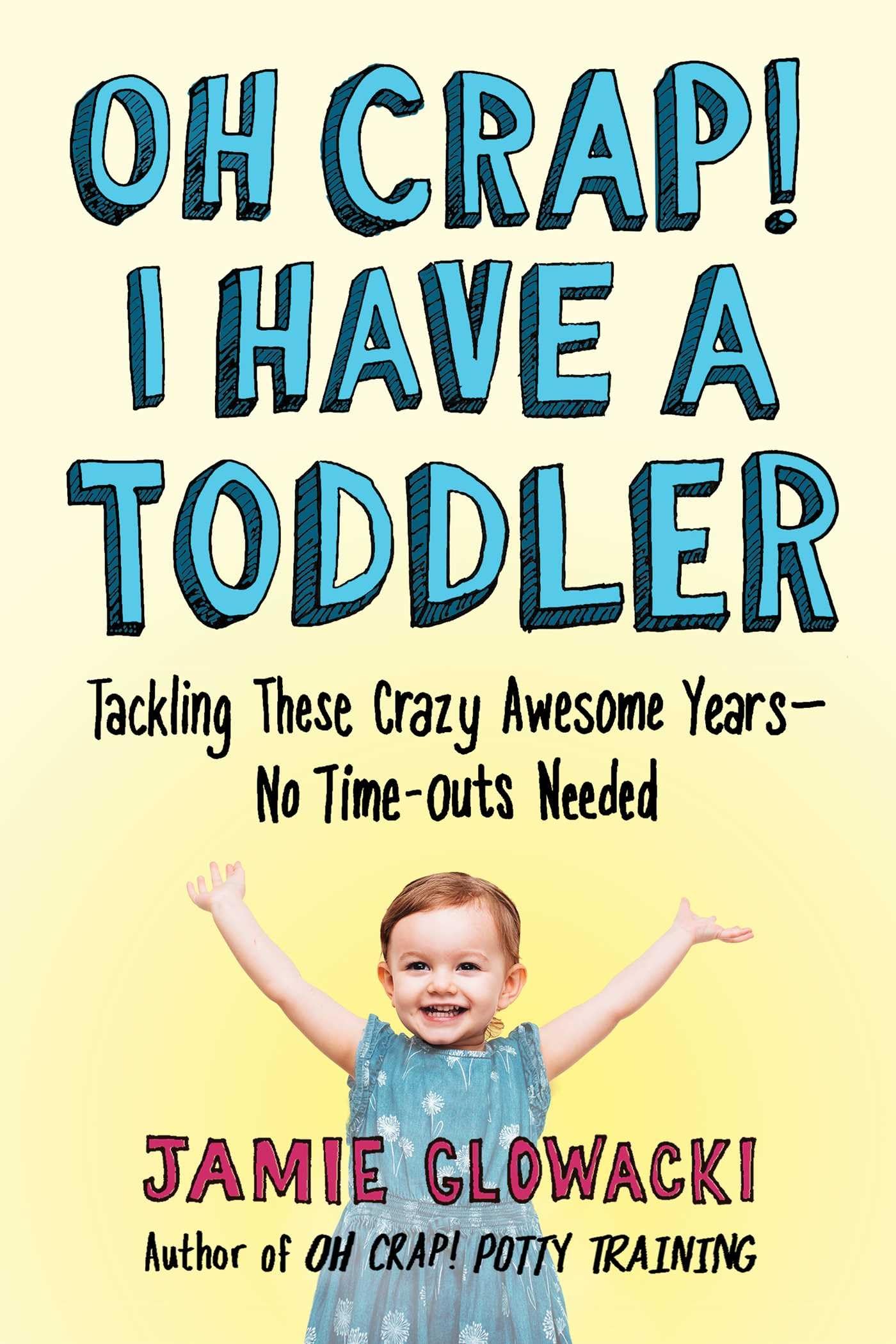 Oh Crap! I Have a Toddler: Tackling These Crazy Awesome Years-No Time-outs Needed (2) (Oh Crap Parenting)