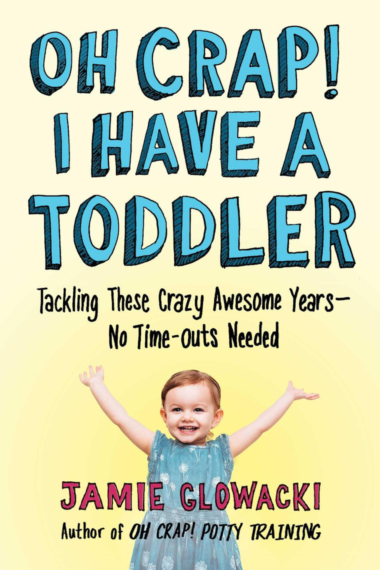 Oh Crap! I Have a Toddler: Tackling These Crazy Awesome Years-No Time-outs Needed (2) (Oh Crap Parenting)