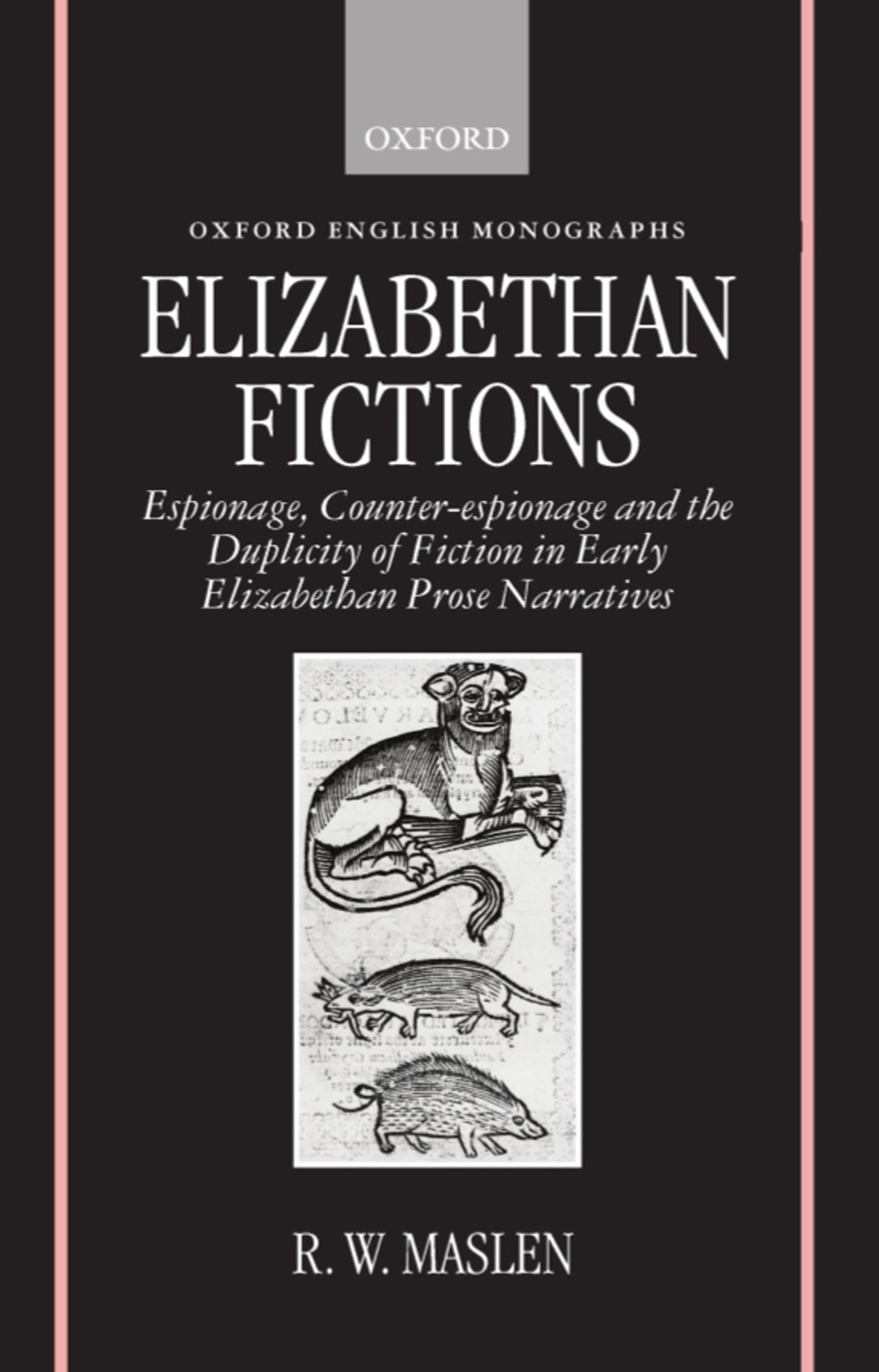 Elizabethan Fictions: Espionage, Counter-espionage and the Duplicity of Fiction in Early Elizabethan Prose Narratives (Oxford English Monographs)