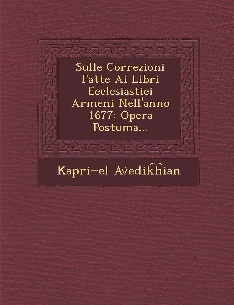Sulle Correzioni Fatte AI Libri Ecclesiastici Armeni Nell'anno 1677: Opera Postuma... (English and Italian Edition)