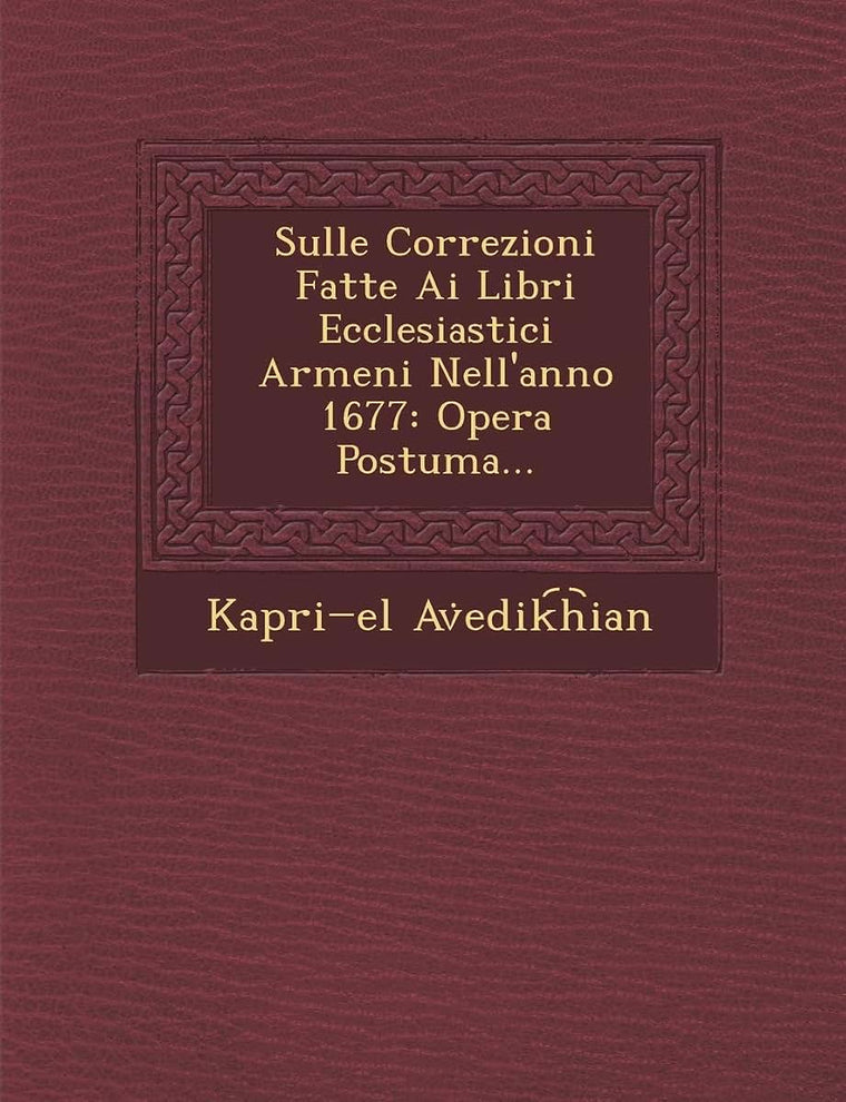 Sulle Correzioni Fatte AI Libri Ecclesiastici Armeni Nell'anno 1677: Opera Postuma... (English and Italian Edition)