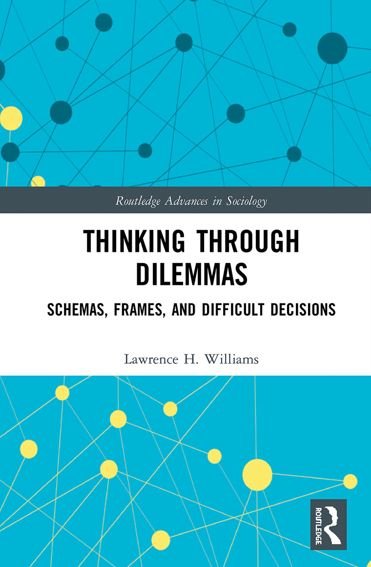 Thinking Through Dilemmas: Schemas, Frames, and Difficult Decisions (Routledge Advances in Sociology)